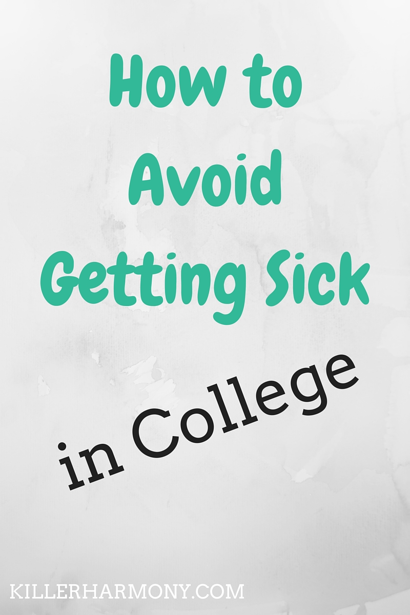 Killer Harmony |How to Avoid Getting Sick in College | You've probably heard that getting sick in college is inevitable. Well, you can at least try and lessen your chances of getting really sick. I have six tips to show you how.